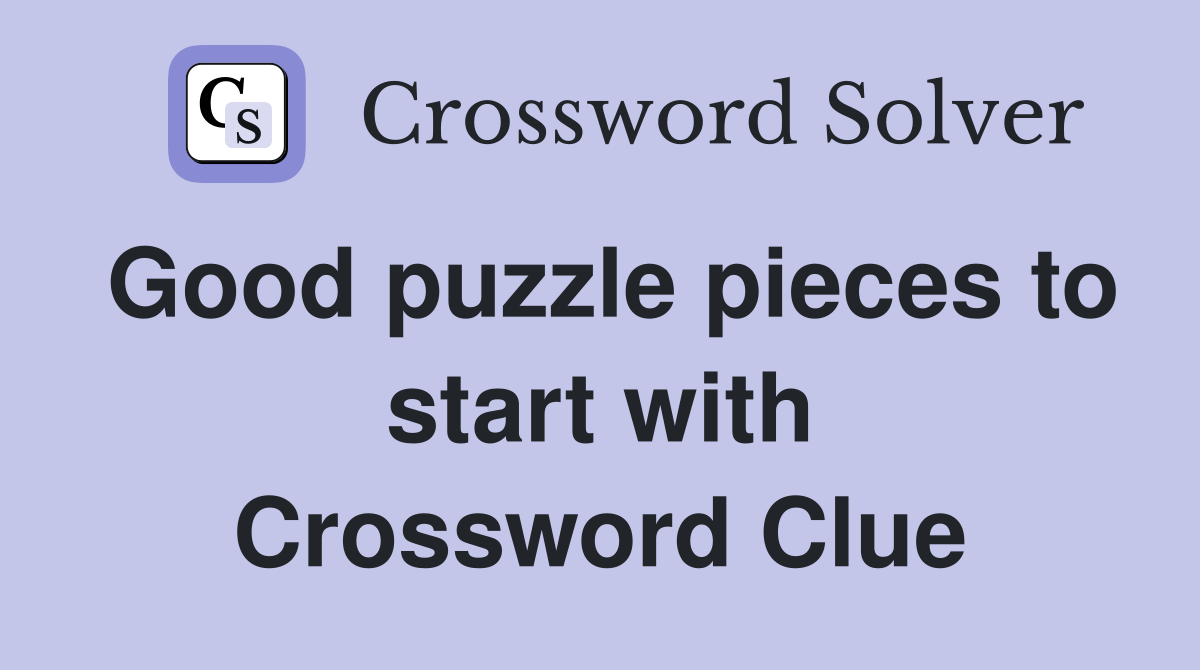 Good puzzle pieces to start with Crossword Clue Answers Crossword